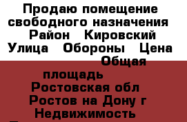 Продаю помещение свободного назначения!  › Район ­ Кировский › Улица ­ Обороны › Цена ­ 6 300 000 › Общая площадь ­ 73 - Ростовская обл., Ростов-на-Дону г. Недвижимость » Помещения продажа   . Ростовская обл.,Ростов-на-Дону г.